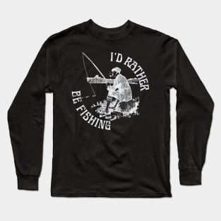 I'd Rather Be Fishing Funny Fishing (White Print) Long Sleeve T-Shirt